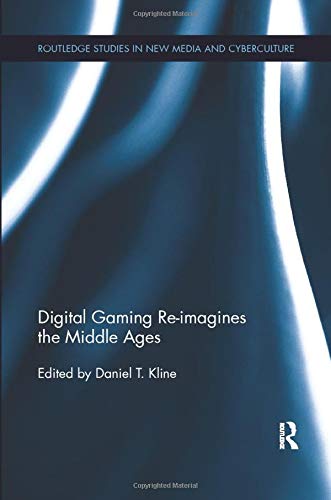 Digital Gaming Re-imagines the Middle Ages (Routledge Studies in New Media and Cyberculture)