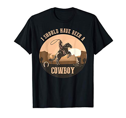 El Divertido Vaquero del Oeste I Should Have Been A Cowboy Camiseta