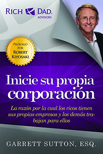 Inicie su propia corporacion: La Razon Por la Cual los Ricos Tienen Sus Propias Empresas y los Demas Trabajan Para Ellos (Rich Dad's Advisors (Paperback))