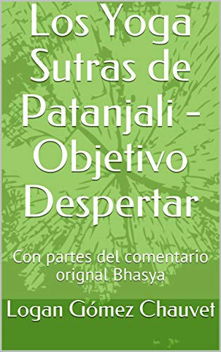 Los Yoga Sutras de Patanjali - Objetivo Despertar: Con partes del comentario orignal Bhasya