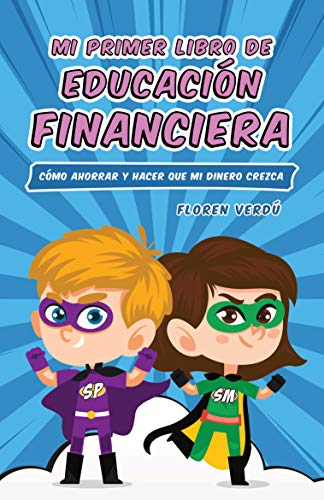 Mi primer libro de educación financiera: Cómo ahorrar y hacer que mi dinero crezca