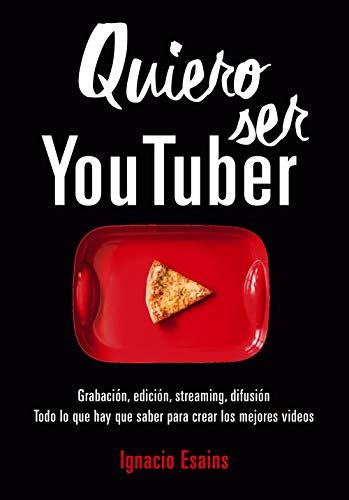 Quiero ser Youtuber: ¡Todo lo que hay que saber para crear los mejores videos de la red! (No ficción ilustrados)