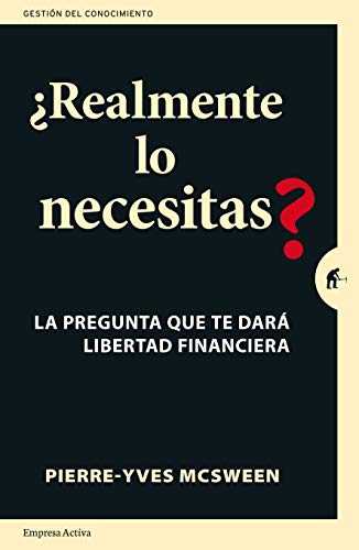 ¿Realmente lo necesitas?: La pregunta que te dará libertad financiera. Una práctica guía para replantear tus finanzas personales (Gestión del conocimiento)