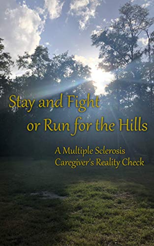 Stay and Fight or Run for the Hills: A Multiple Sclerosis Caregiver's Reality Check (MS for Caregiver's Book 1) (English Edition)