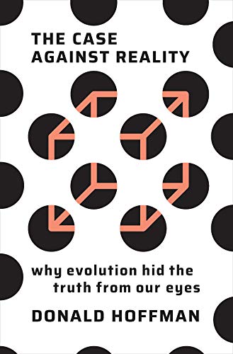 The Case Against Reality: Why Evolution Hid the Truth from Our Eyes