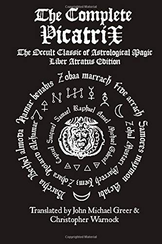 The Complete Picatrix: The Occult Classic of Astrological Magic Liber Atratus Edition