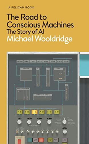 The Road To Conscious Machines: The Story of AI (Pelican Books)