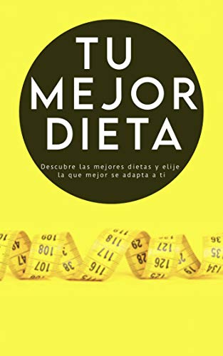 TU MEJOR DIETA: Conoce las dietas más recomendadas por especialistas (MEDITERRÁNEA, DASH, FLEXITERIANA, CETOGÉNICA, AYUNO INTERMITENTE, OKINAWA Y PALEO), y elige la que mejor se adapta a ti