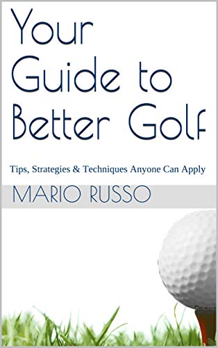 Your Guide to Better Golf : Tips, Strategies & Techniques Anyone Can Apply (English Edition)