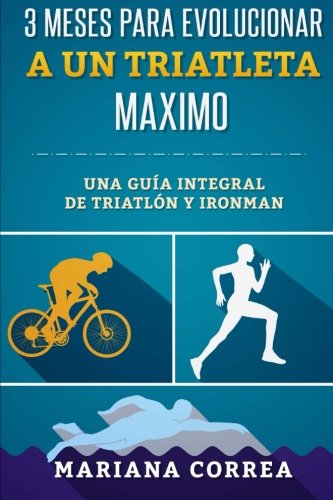 3 MESES PARA EVOLUCIONAR a UN TRIATLETA MAXIMO: UNA GUIA INTEGRAL De TRIATLON Y IRONMAN