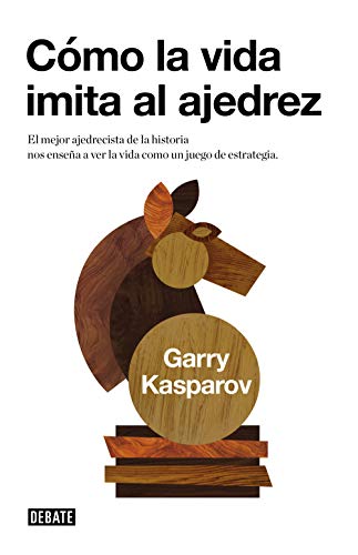 Cómo la vida imita al ajedrez: El mejor ajedrecista de la historia nos enseña a ver la vida como un juego (Sociedad)