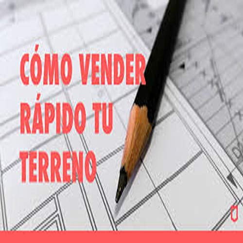 Como vender rápido tu parcela o lote de terreno.: Primera parte.