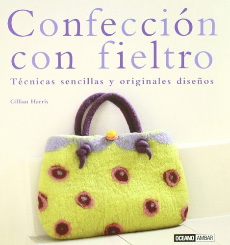 Confección con fieltro: Todo lo necesario para llevar el fieltro a tu hogar (Ilustrados / Labores)