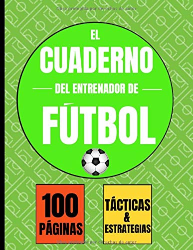 El Cuaderno del Entrenador de Fútbol 100 Páginas. Tácticas & Estrategias: Libro Táctico de 100 páginas en Tamaño Grande para que los entrenadores ... es el Regalo perfecto con Esquemas de Campos