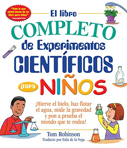 El libro completo de experimentos cientificos para ninos / The Everything Kids' Science Experiments Book: ¡Hierve el hielo, haz flotar el agua, mide la gravedad y pon a prueba el mundo que te rodea!