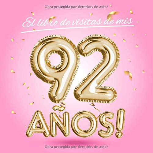 El libro de visitas de mis 92 años: Decoración rosa para el 92 cumpleaños – Regalos originales para mujer - 92 años - Edición Globos Oro Rosa - Libro ... para felicitaciones y fotos de los invitados