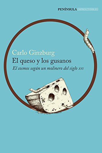 El queso y los gusanos: El cosmos según un molinero del siglo XVI (IMPRESCINDIBLES)