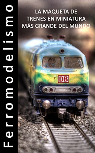 Ferromodelismo - La Maqueta de trenes en miniatura más grande del mundo - Libro de fotos