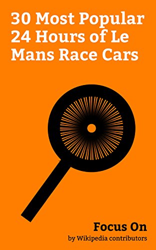 Focus On: 30 Most Popular 24 Hours of Le Mans Race Cars: Porsche 956, Mercedes-Benz 300 SLR, Nissan R390 GT1, Porsche 718, BMW 328, Alfa Romeo 6C, Porsche ... C7.R, Spyker C8, etc. (English Edition)