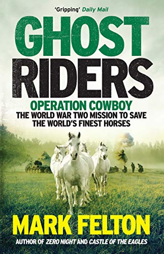 Ghost Riders: Operation Cowboy, the World War Two Mission to Save the World's Finest Horses