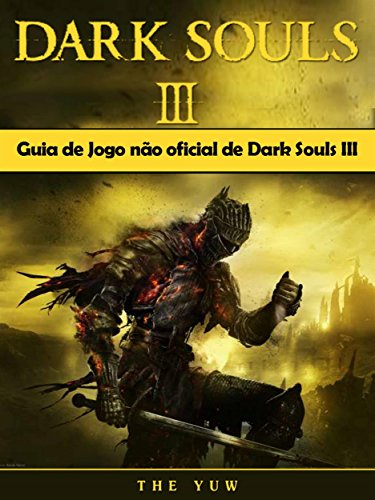 Guia De Jogo Não Oficial De Dark Souls Iii (Portuguese Edition)