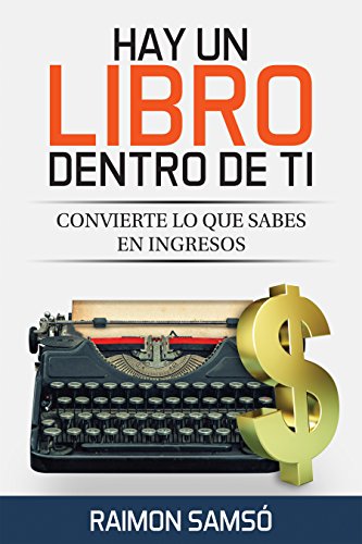 Hay un libro dentro de ti: Convierte lo que sabes en ingresos (Escribe tu propio libro y que se venda)