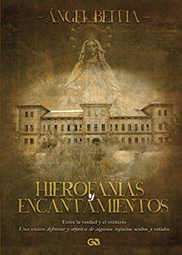 Hierofanías y encantamientos: entre la verdad y el misterio: Un visión diferente y objetiva de algunos espacios ocultos y velados