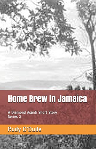 Home Brew In Jamaica: A Diamond Asanti Short Story: 2