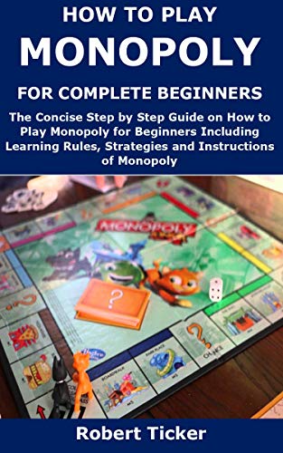 HOW TO PLAY MONOPOLY FOR COMPLETE BEGINNERS: The Concise Step by Step Guide on How to Play Monopoly for Beginners Including Learning Rules, Strategies and Instructions of Monopoly (English Edition)