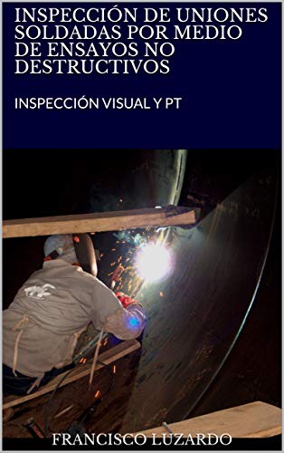 INSPECCIÓN DE UNIONES SOLDADAS POR MEDIO DE ENSAYOS NO DESTRUCTIVOS: INSPECCIÓN VISUAL Y PT