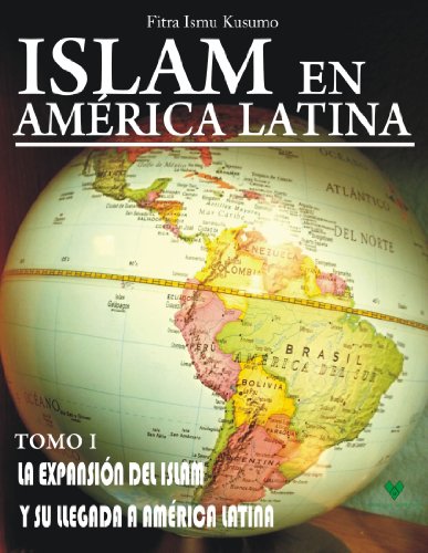 ISLAM EN AMERICA LATINA Tomo I: La expansión del Islam y su llegada a América Latina
