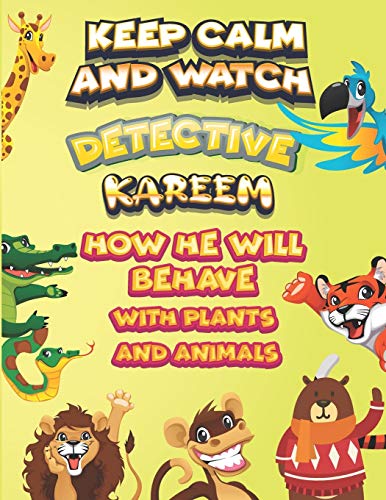 keep calm and watch detective Kareem how he will behave with plant and animals: A Gorgeous Coloring and Guessing Game Book for Kareem /gift for Kareem, toddlers kids