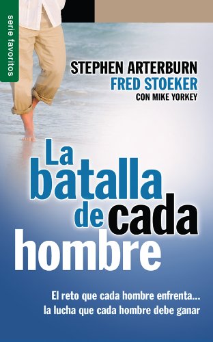 La Batalla de Cada Hombre: El Reto Que Cada Hombre Enfrenta...la Lucha Que Cada Hombre Debe Ganar = Every Man's Battle (Favoritos)