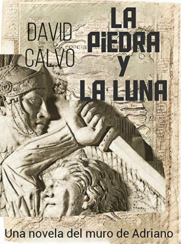 LA PIEDRA Y LA LUNA: Una novela del Muro de Adriano