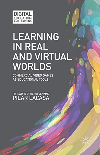 Learning in Real and Virtual Worlds: Commercial Video Games as Educational Tools (Digital Education and Learning)