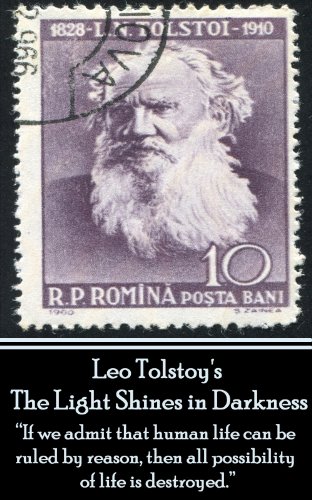 Leo Tolstoy - The Light Shines in Darkness: “If we admit that human life can be ruled by reason, then all possibility of life is destroyed.” (English Edition)