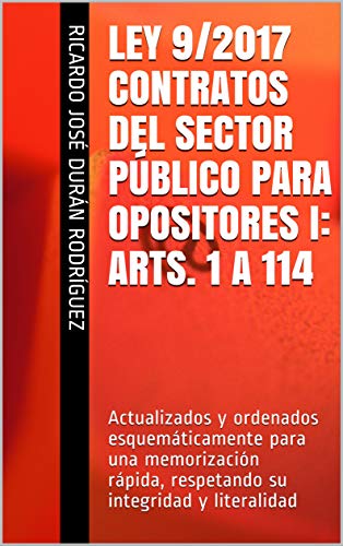 LEY 9/2017 CONTRATOS del SECTOR PÚBLICO para OPOSITORES I: Arts. 1 a 114: Actualizados y ordenados esquemáticamente para una memorización rápida, respetando su integridad y literalidad