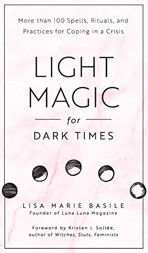 Light Magic for Dark Times: More than 100 Spells, Rituals, and Practices for Coping in a Crisis