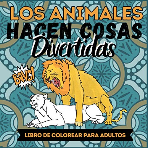 LOS ANIMALES HACEN COSAS DIVERTIDAS BANG! LIBRO DE COLOREAR PARA ADULTOS: Libro de colorear para adultos con divertidos patrones de animales y mandalas