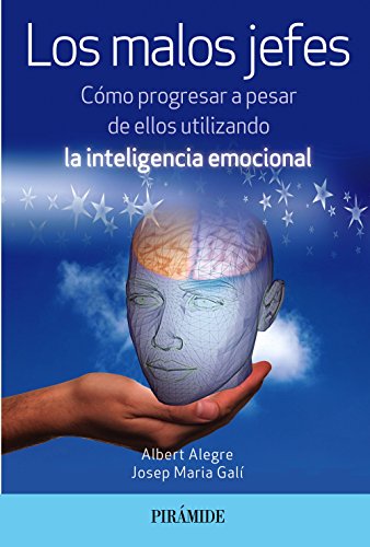 Los malos jefes: Cómo progresar a pesar de ellos utilizando la inteligencia emocional (Empresa y Gestión)