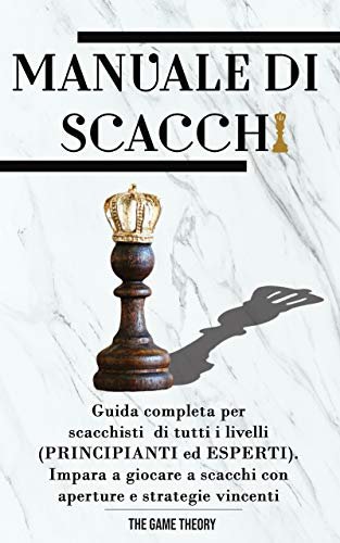 MANUALE DI SCACCHI: Guida completa per scacchisti di tutti i livelli (PRINCIPIANTI ed ESPERTI). Impara a giocare con aperture, difese e strategie vincenti ... OLTRE 40 ILLUSTRAZIONI) (Italian Edition)