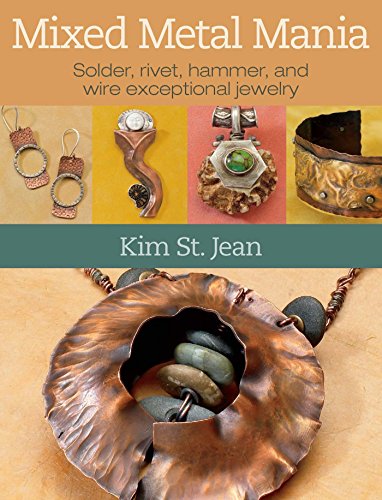 Mixed Metal Mania: Solder, rivet, hammer, and wire exceptional jewelry