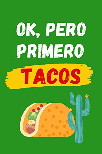 OK, PERO PRIMERO TACOS: CUADERNO LINEADO | Diario, Cuaderno de Notas, Apuntes o Agenda | Regalo Creativo y Original para los Amantes de la comida Mexicana.