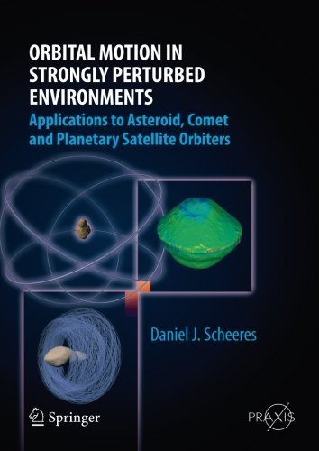 Orbital Motion in Strongly Perturbed Environments: Applications to Asteroid, Comet and Planetary Satellite Orbiters (Springer Praxis Books) 2012 edition by Scheeres, Daniel J. (2012) Paperback