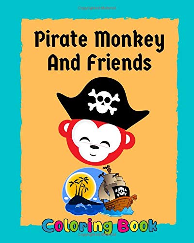 Pirate Monkey And Friends Coloring Book: Pirate theme coloring book for kids and toddlers with animals, boys or girls, Ages, 2-4, 4-8, Fun and easy ... Deer, and more (Animal Pirate Activity Book)