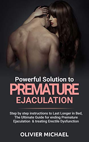 Powerful Solution to Premature Ejaculation: Step by step instructions to Last Longer in Bed, The Ultimate Guide for ending Premature  Ejaculation  & treating Erectile Dysfunction (English Edition)