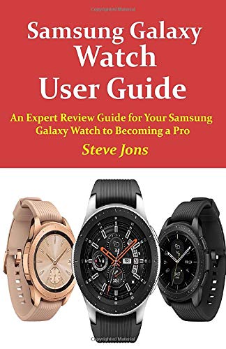 Samsung Galaxy Watch User Guide: An Expert Review Guide for Your Samsung Galaxy Watch to Becoming a Pro