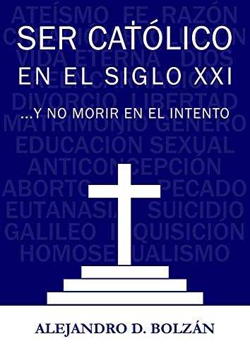 Ser católico en el siglo XXI...y no morir en el intento