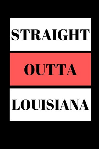 Straight Outta Louisiana: Funny  Writing 120 pages Notebook Journal -  Small Lined  (6" x 9" )