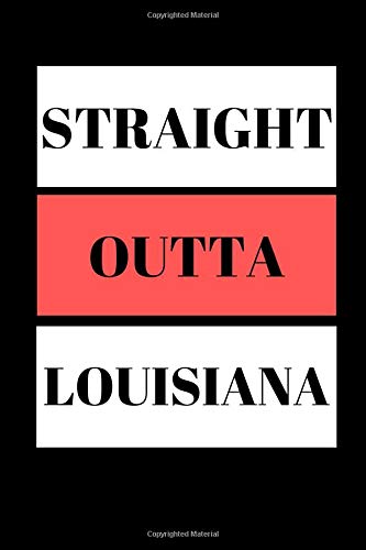 Straight Outta Louisiana: Funny  Writing 120 pages Notebook Journal -  Small Lined  (6" x 9" )